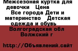 Межсезоная куртка для девочки › Цена ­ 1 000 - Все города Дети и материнство » Детская одежда и обувь   . Волгоградская обл.,Волжский г.